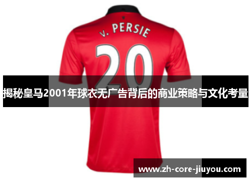 揭秘皇马2001年球衣无广告背后的商业策略与文化考量