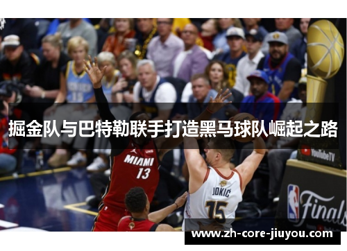 掘金队与巴特勒联手打造黑马球队崛起之路