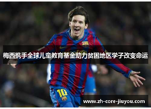 梅西携手全球儿童教育基金助力贫困地区学子改变命运