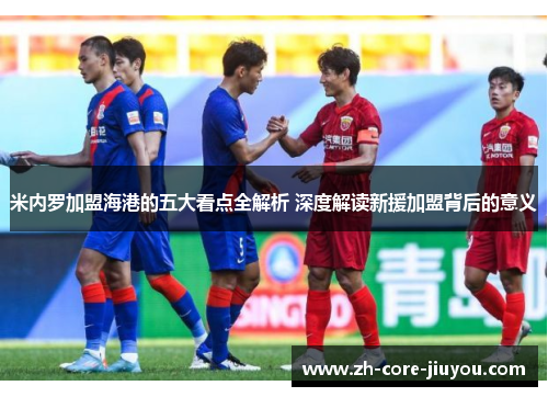 米内罗加盟海港的五大看点全解析 深度解读新援加盟背后的意义