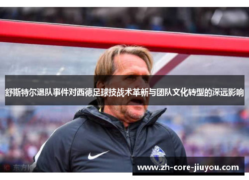 舒斯特尔退队事件对西德足球技战术革新与团队文化转型的深远影响