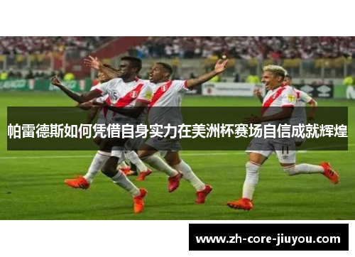 帕雷德斯如何凭借自身实力在美洲杯赛场自信成就辉煌