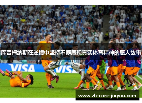 库普梅纳斯在逆境中坚持不懈展现真实体育精神的感人故事 库普梅纳斯在逆境中坚持不懈展现真实体育精神的感人故事
