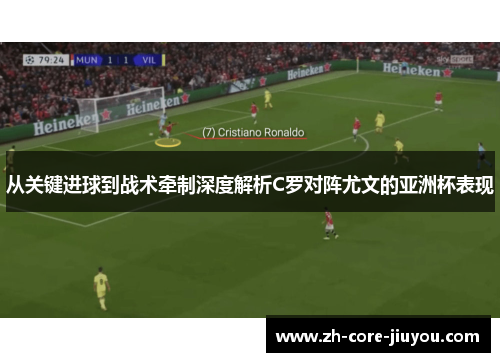 从关键进球到战术牵制深度解析C罗对阵尤文的亚洲杯表现