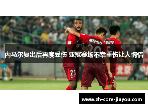 内马尔复出后再度受伤 亚冠赛场不幸重伤让人惋惜
