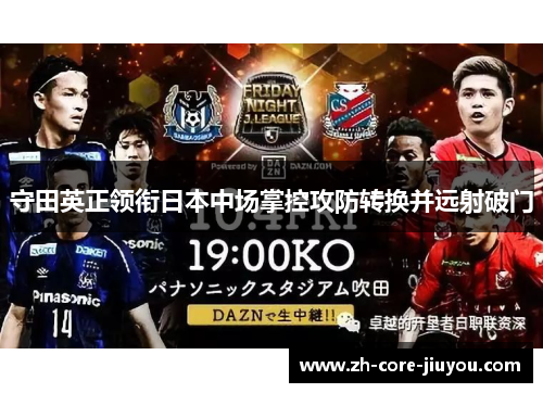 守田英正领衔日本中场掌控攻防转换并远射破门