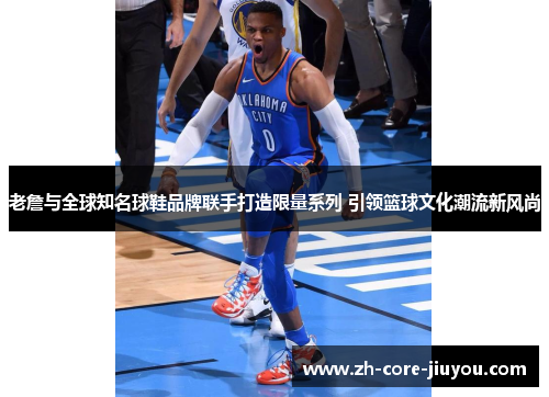 老詹与全球知名球鞋品牌联手打造限量系列 引领篮球文化潮流新风尚